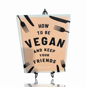How to Be Vegan and Keep Your Friends Recipes & Tips Hardcover Cookbook